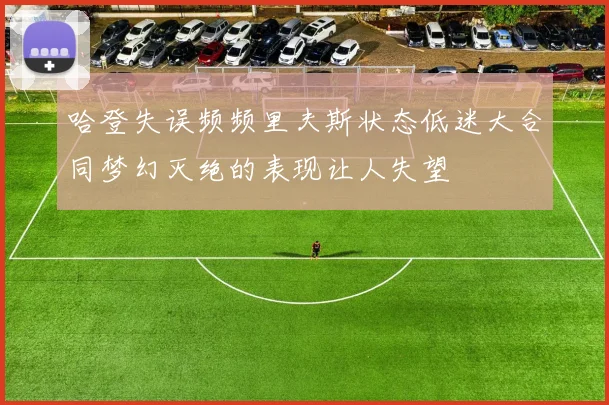 哈登失误频频里夫斯状态低迷大合同梦幻灭绝的表现让人失望